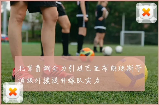 北京首钢全力引进巴里布朗琼斯等顶级外援提升球队实力