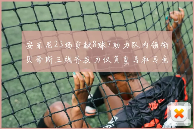安东尼23场贡献8球7助力队内领衔贝蒂斯三线齐发力仅负皇马和马竞
