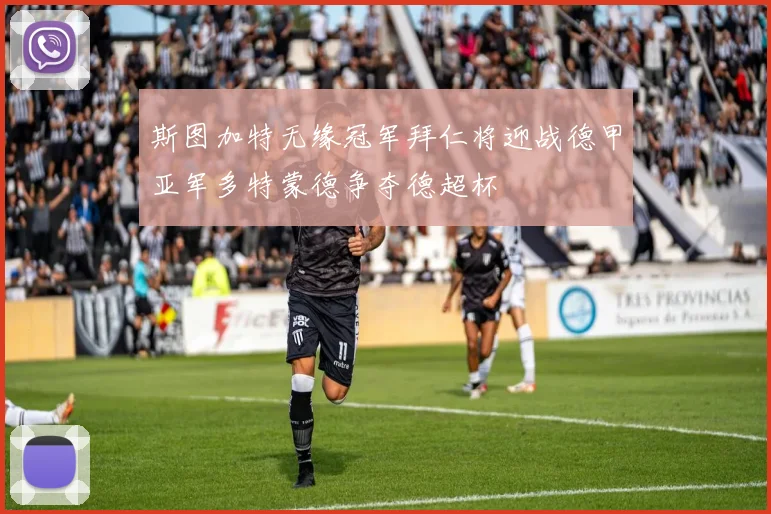 斯图加特无缘冠军拜仁将迎战德甲亚军多特蒙德争夺德超杯